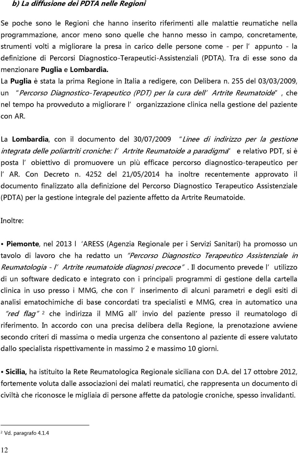 Tra di esse sono da menzionare Puglia e Lombardia. La Puglia è stata la prima Regione in Italia a redigere, con Delibera n.