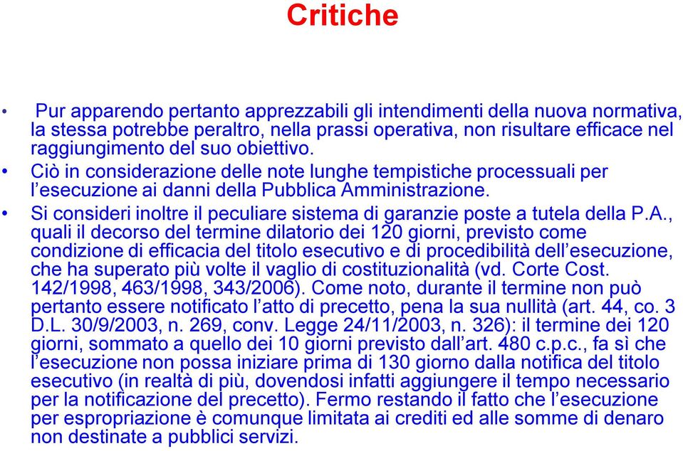 A., quali il decorso del termine dilatorio dei 120 giorni, previsto come condizione di efficacia del titolo esecutivo e di procedibilità dell esecuzione, che ha superato più volte il vaglio di