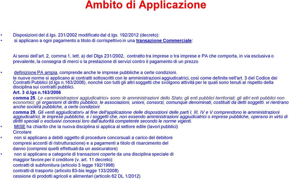 a) del Dlgs 231/2002, contratto tra imprese o tra imprese e PA che comporta, in via esclusiva o prevalente, la consegna di merci o la prestazione di servizi contro il pagamento di un prezzo