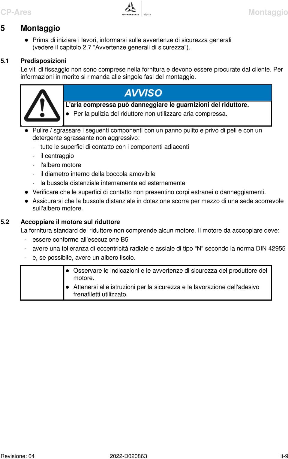 Pulire / sgrassare i seguenti componenti con un panno pulito e privo di peli e con un detergente sgrassante non aggressivo: - tutte le superfici di contatto con i componenti adiacenti - il centraggio