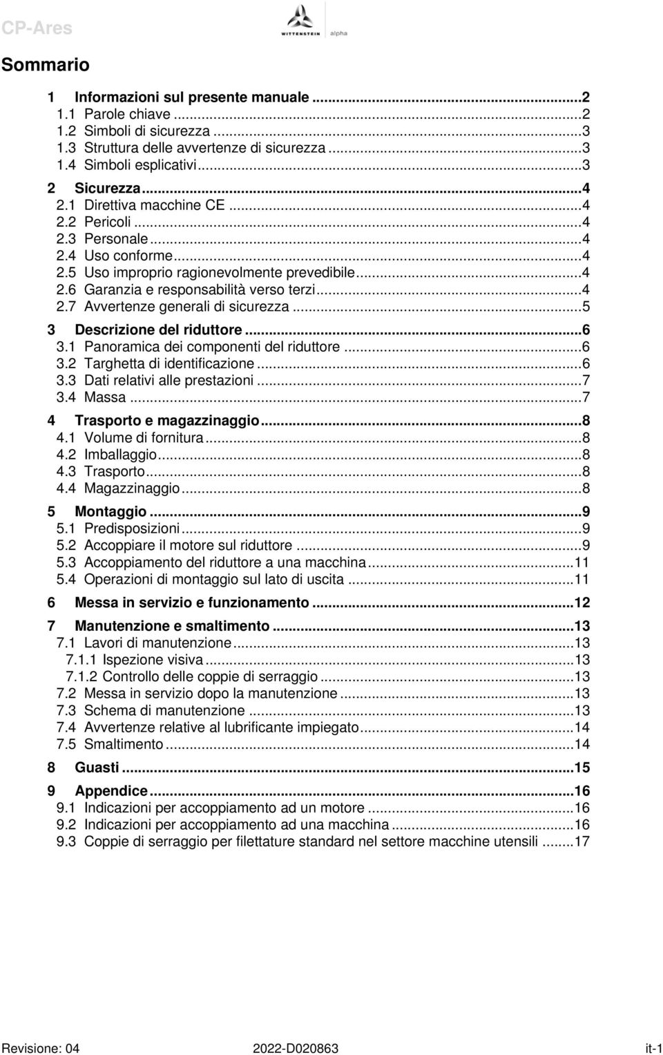 ..5 3 Descrizione del riduttore...6 3.1 Panoramica dei componenti del riduttore...6 3.2 Targhetta di identificazione...6 3.3 Dati relativi alle prestazioni...7 3.4 Massa...7 4 Trasporto e magazzinaggio.