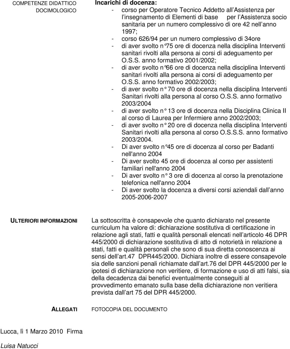 adeguamento per O.S.S. anno formativo 2001/2002; - di aver svolto n 66 ore di docenza nella discipli na Interventi sanitari rivolti alla persona ai corsi di adeguamento per O.S.S. anno formativo 2002/2003; - di aver svolto n 70 ore di docenza nella discipl ina Interventi Sanitari rivolti alla persona al corso O.