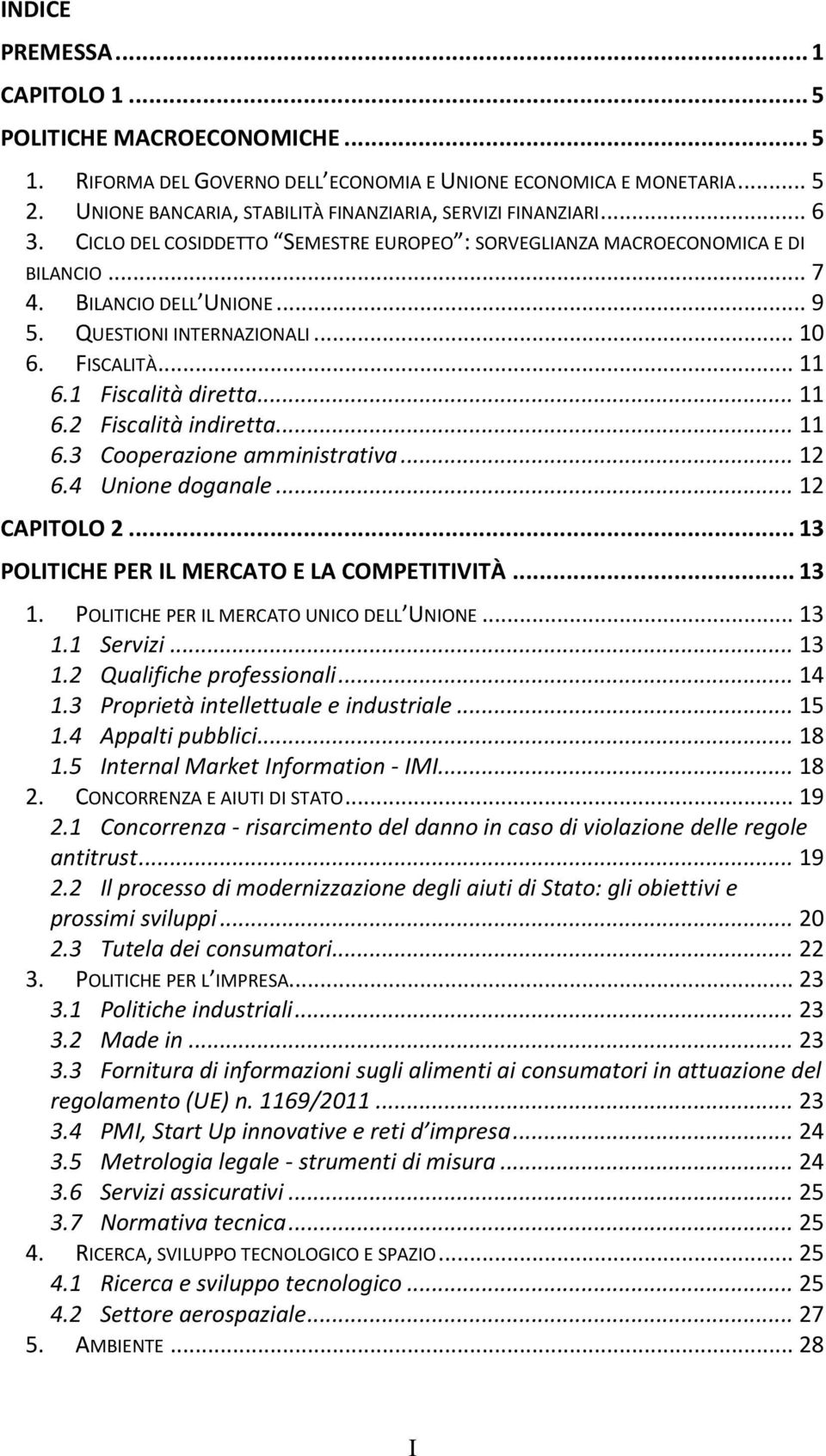 QUESTIONI INTERNAZIONALI... 10 6. FISCALITÀ... 11 6.1 Fiscalità diretta... 11 6.2 Fiscalità indiretta... 11 6.3 Cooperazione amministrativa... 12 6.4 Unione doganale... 12 CAPITOLO 2.