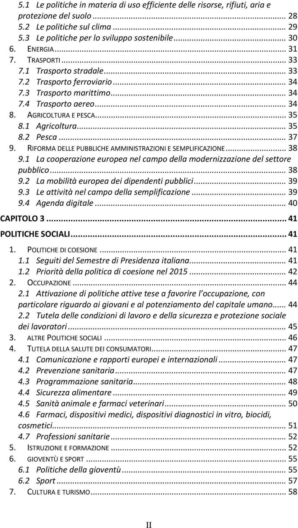 .. 37 9. RIFORMA DELLE PUBBLICHE AMMINISTRAZIONI E SEMPLIFICAZIONE... 38 9.1 La cooperazione europea nel campo della modernizzazione del settore pubblico... 38 9.2 La mobilità europea dei dipendenti pubblici.