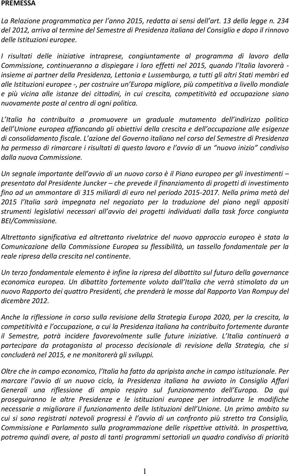 I risultati delle iniziative intraprese, congiuntamente al programma di lavoro della Commissione, continueranno a dispiegare i loro effetti nel 2015, quando l Italia lavorerà - insieme ai partner