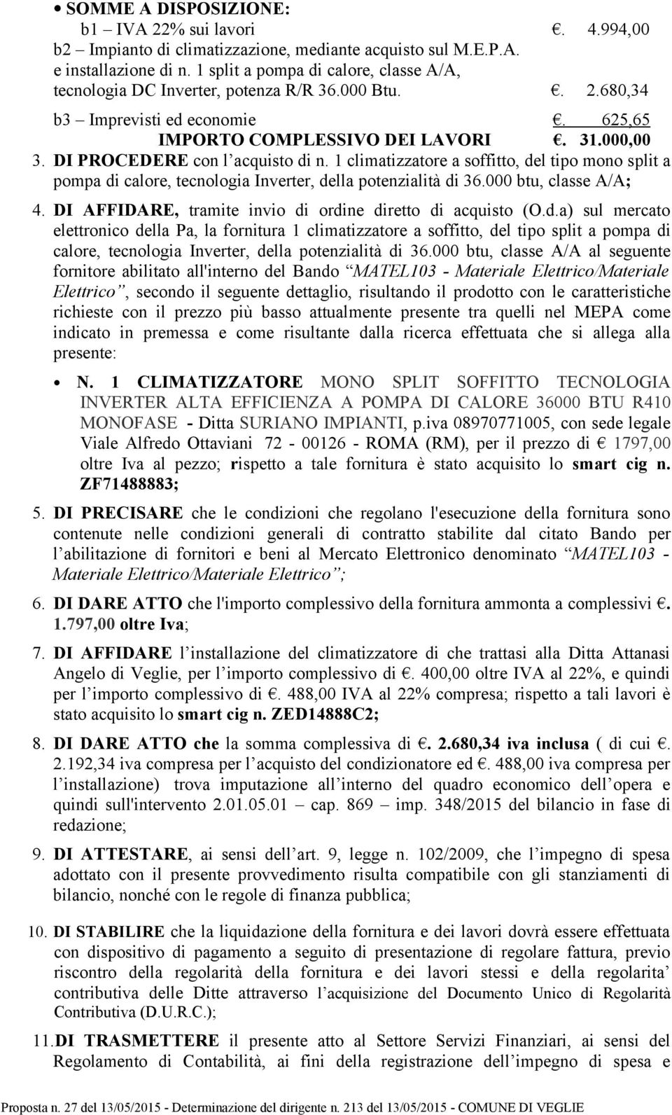 DI PROCEDERE con l acquisto di n. 1 climatizzatore a soffitto, del tipo mono split a pompa di calore, tecnologia Inverter, della potenzialità di 36.000 btu, classe A/A; 4.