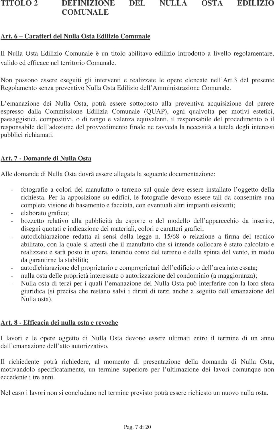 Non possono essere eseguiti gli interventi e realizzate le opere elencate nell Art.3 del presente Regolamento senza preventivo Nulla Osta Edilizio dell Amministrazione Comunale.