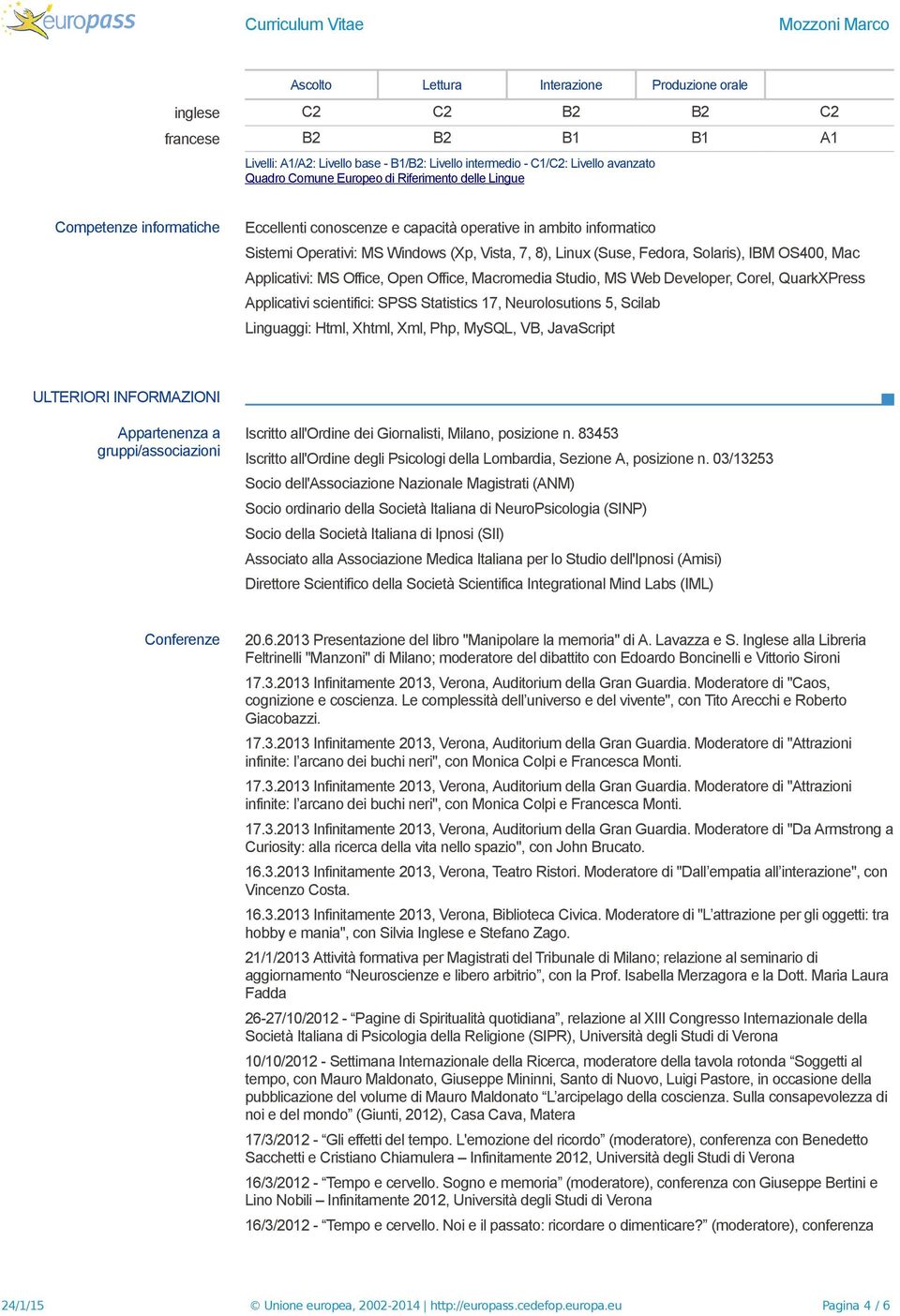 OS400, Mac Applicativi: MS Office, Open Office, Macromedia Studio, MS Web Developer, Corel, QuarkXPress Applicativi scientifici: SPSS Statistics 17, Neurolosutions 5, Scilab Linguaggi: Html, Xhtml,