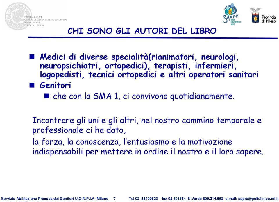 Incontrare gli uni e gli altri, nel nostro cammino temporale e professionale ci ha dato, la forza, la conoscenza, l entusiasmo e la motivazione