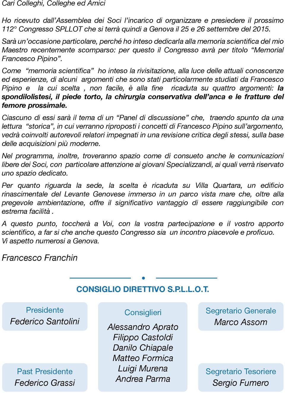 Come memoria scientifica ho inteso la rivisitazione, alla luce delle attuali conoscenze ed esperienze, di alcuni argomenti che sono stati particolarmente studiati da Francesco Pipino e la cui scelta,