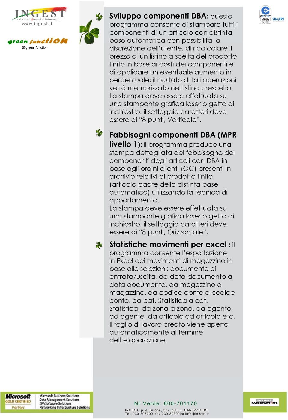 Fabbisogni componenti DBA (MPR livello 1): il programma produce una stampa dettagliata del fabbisogno dei componenti degli articoli con DBA in base agli ordini clienti (OC) presenti in archivio