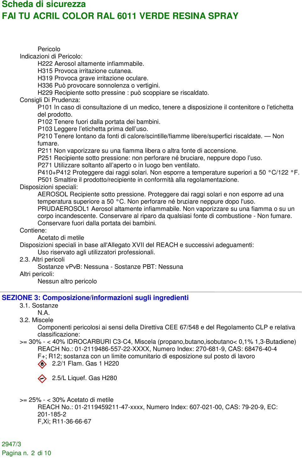 P102 Tenere fuori dalla portata dei bambini. P103 Leggere l etichetta prima dell uso. P210 Tenere lontano da fonti di calore/scintille/fiamme libere/superfici riscaldate. Non fumare.