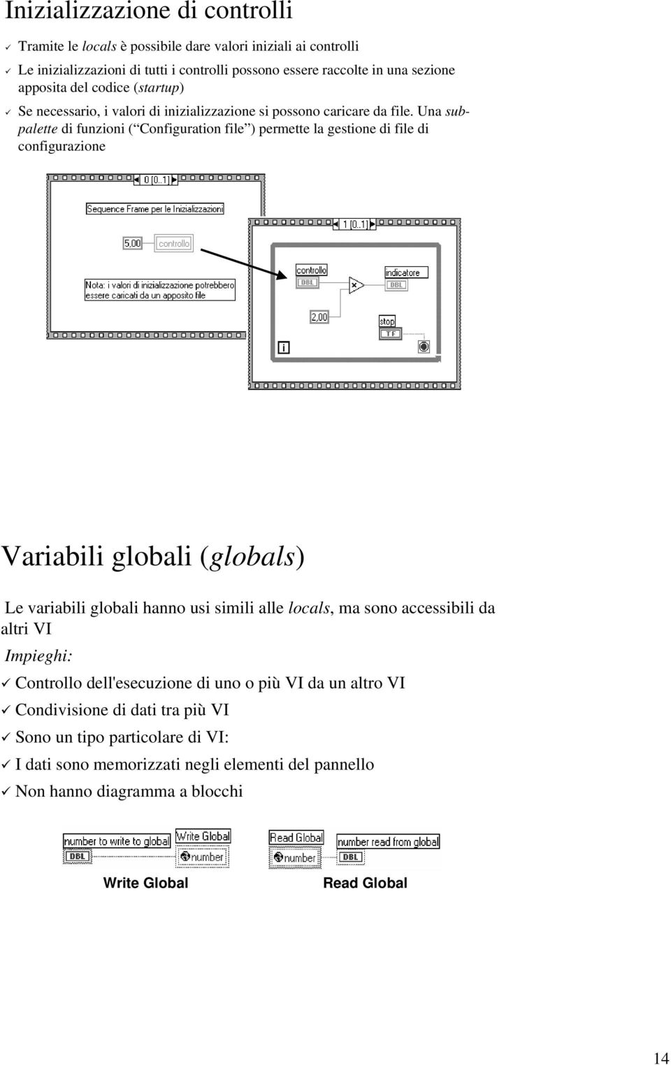 Una subpalette di funzioni ( Configuration file ) permette la gestione di file di configurazione Variabili globali (globals) Le variabili globali hanno usi simili alle locals, ma