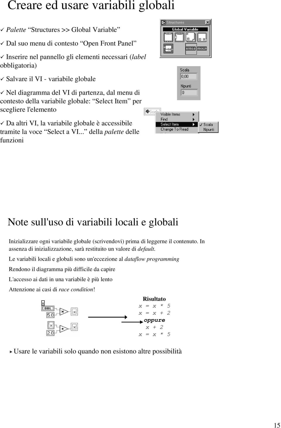 Select a VI... della palette delle funzioni Note sull'uso di variabili locali e globali Inizializzare ogni variabile globale (scrivendovi) prima di leggerne il contenuto.