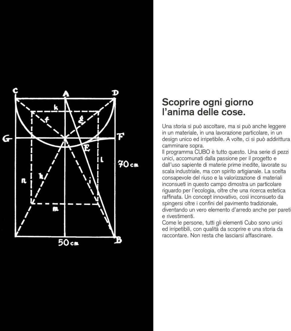 Una serie di pezzi unici, accomunati dalla passione per il progetto e dall uso sapiente di materie prime inedite, lavorate su scala industriale, ma con spirito artigianale.