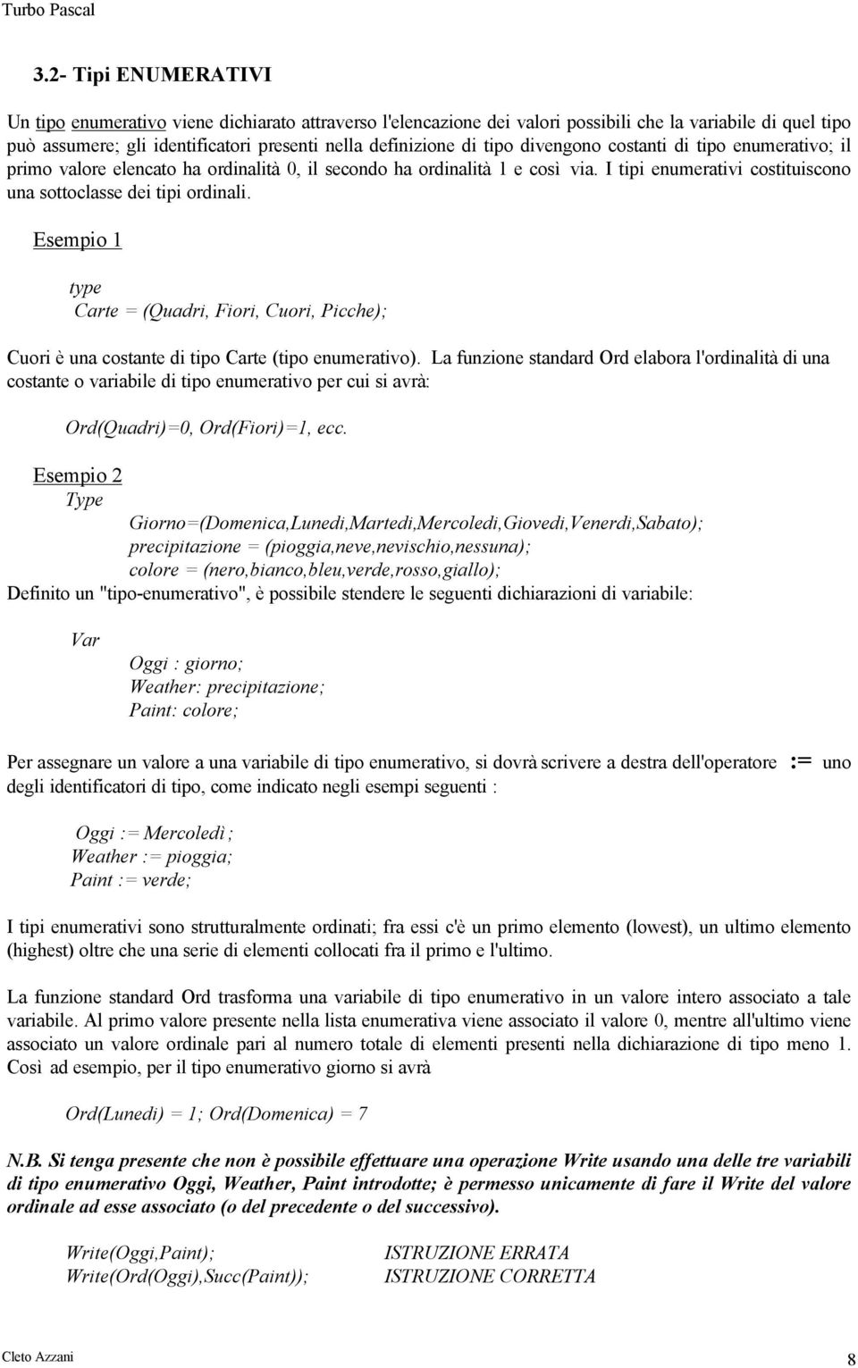 Esempio 1 type Carte = (Quadri, Fiori, Cuori, Picche); Cuori è una costante di tipo Carte (tipo enumerativo).