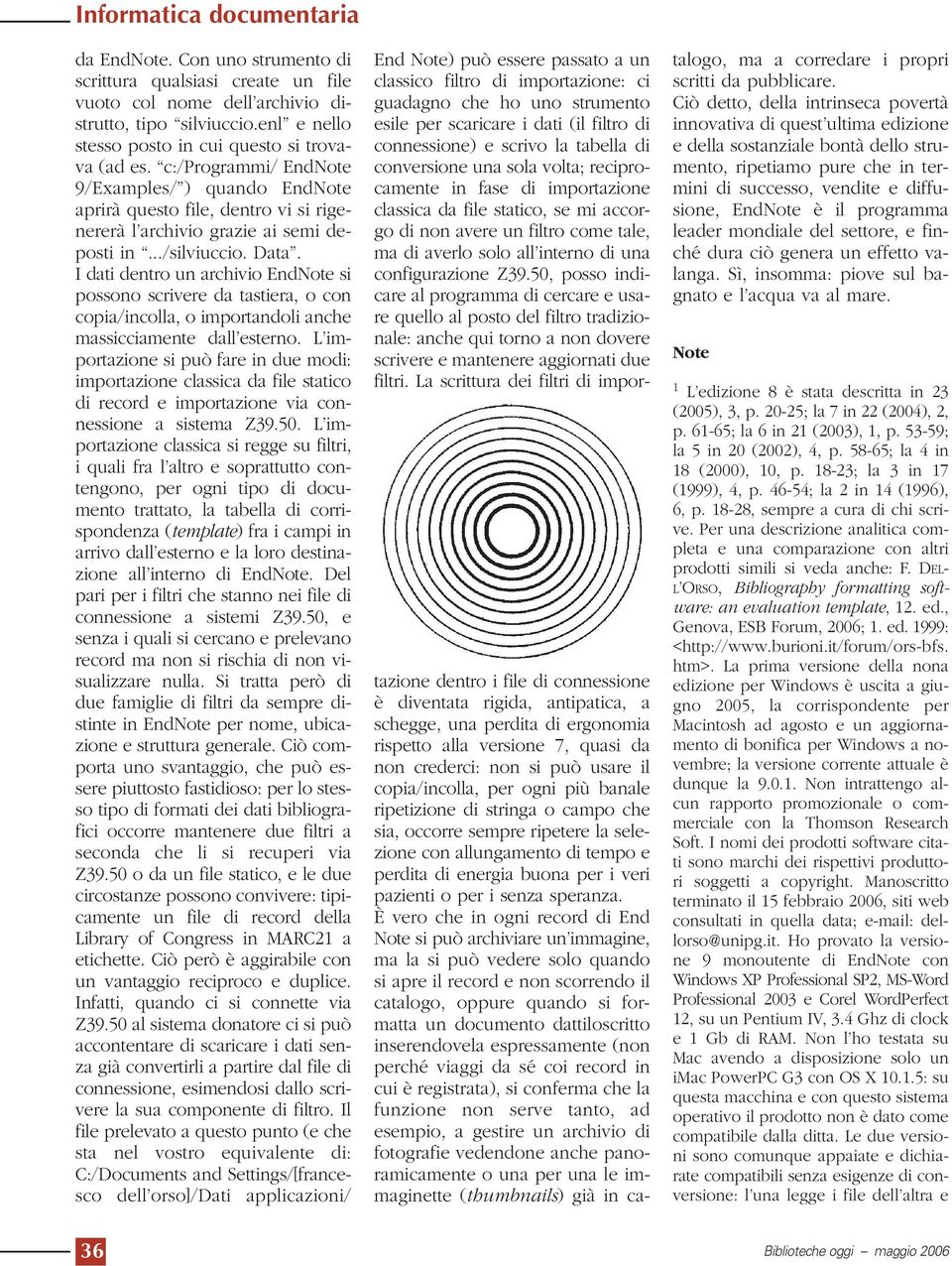 I dati dentro un archivio EndNote si possono scrivere da tastiera, o con copia/incolla, o importandoli anche massicciamente dall esterno.