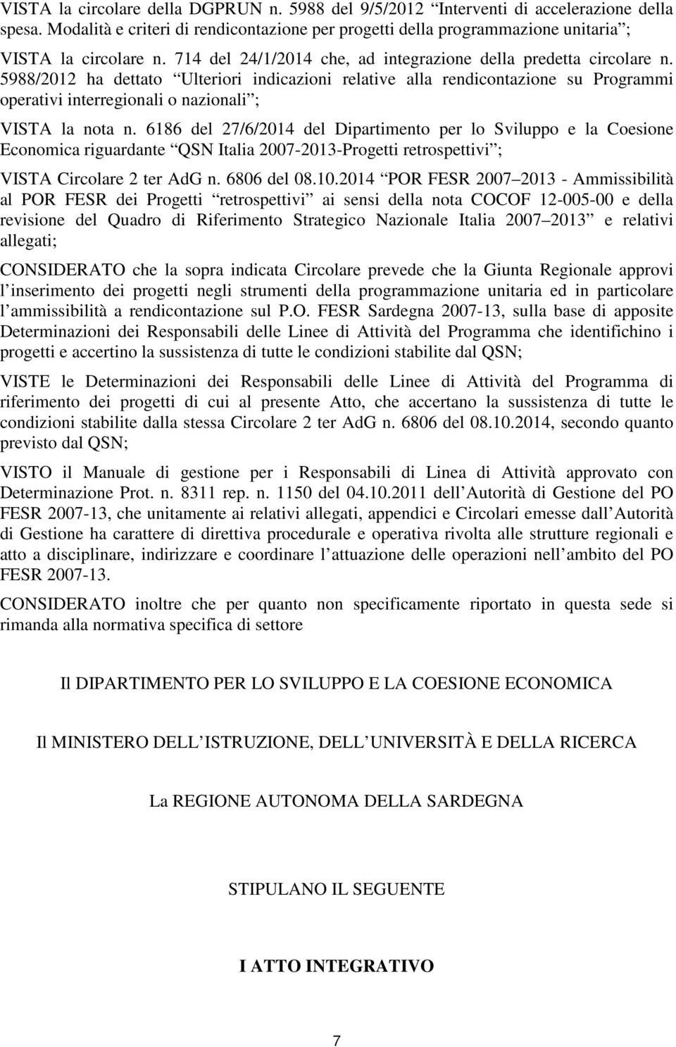 5988/2012 ha dettato Ulteriori indicazioni relative alla rendicontazione su Programmi operativi interregionali o nazionali ; VISTA la nota n.