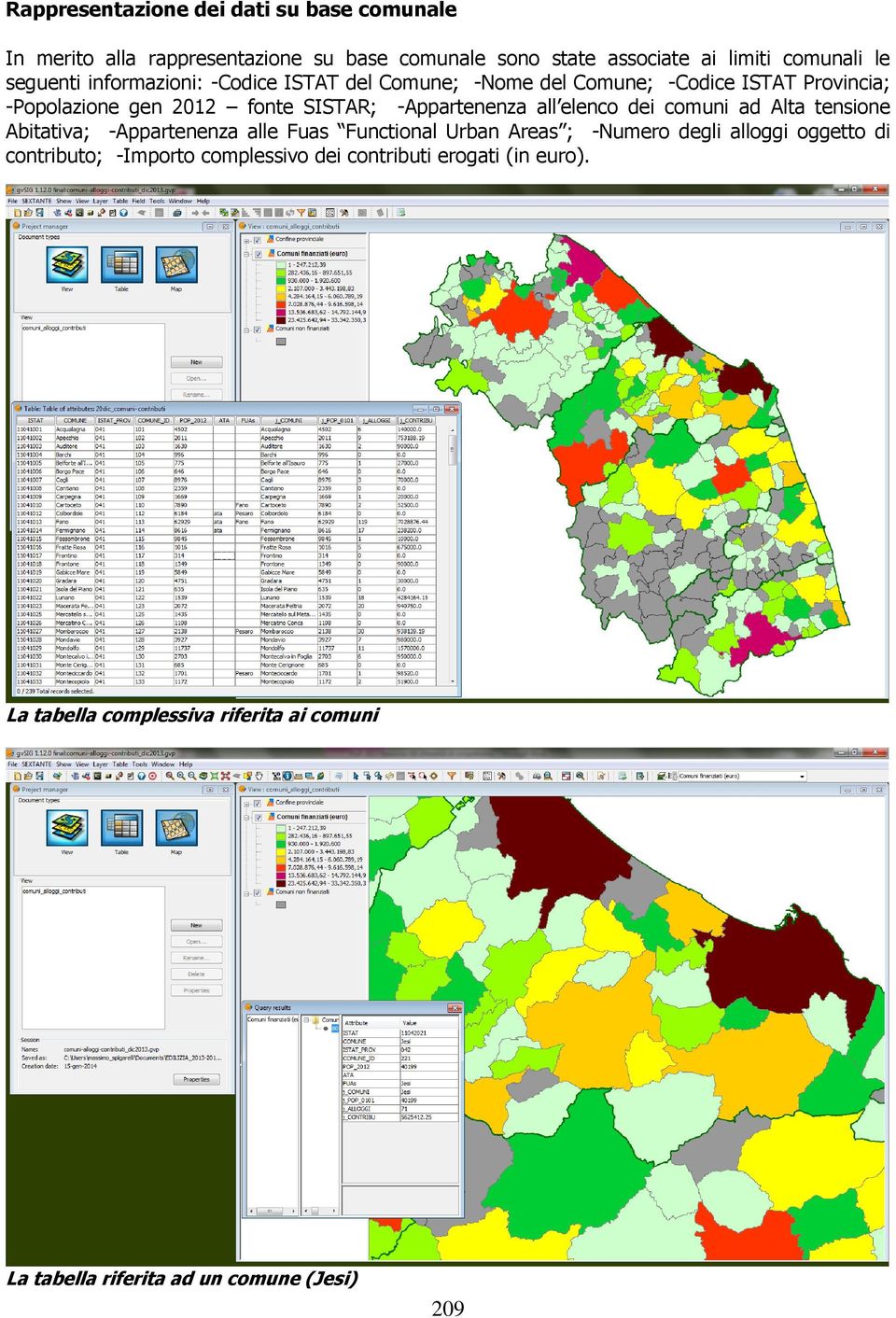 -Appartenenza all elenco dei comuni ad Alta tensione Abitativa; -Appartenenza alle Fuas Functional Urban Areas ; -Numero degli alloggi