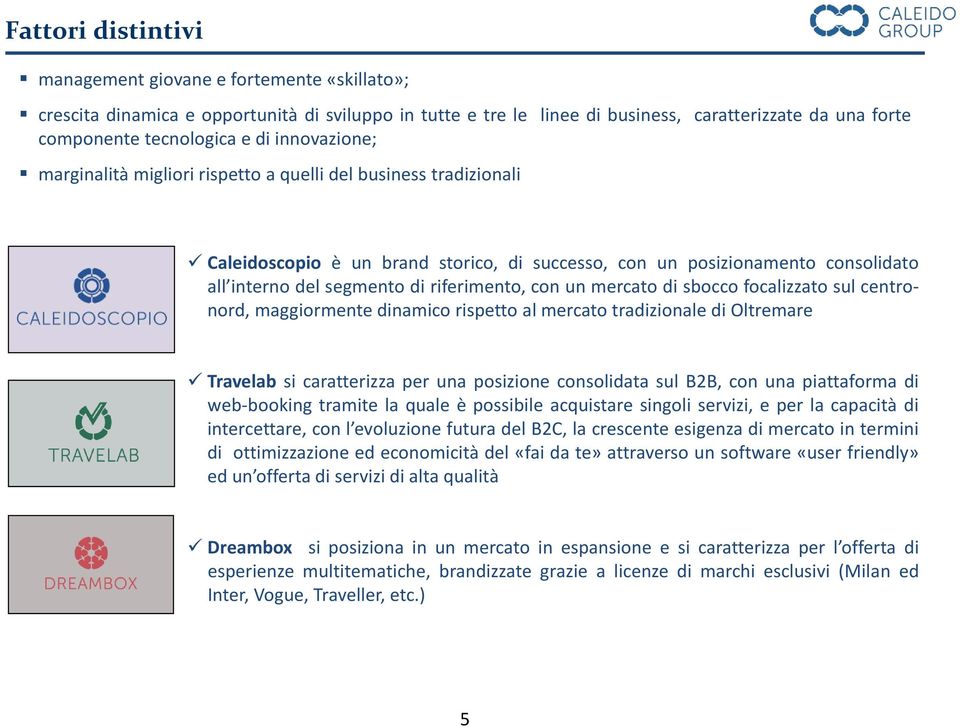 con un mercato di sbocco focalizzato sul centronord, maggiormente dinamico rispetto al mercato tradizionale di Oltremare Travelab si caratterizza per una posizione consolidata sul B2B, con una