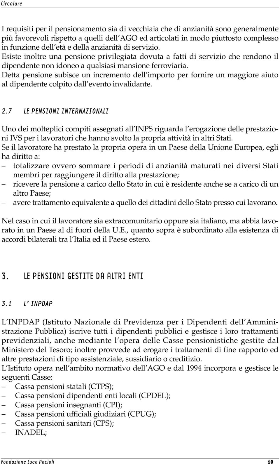 Detta pensione subisce un incremento dell importo per fornire un maggiore aiuto al dipendente colpito dall evento invalidante. 2.