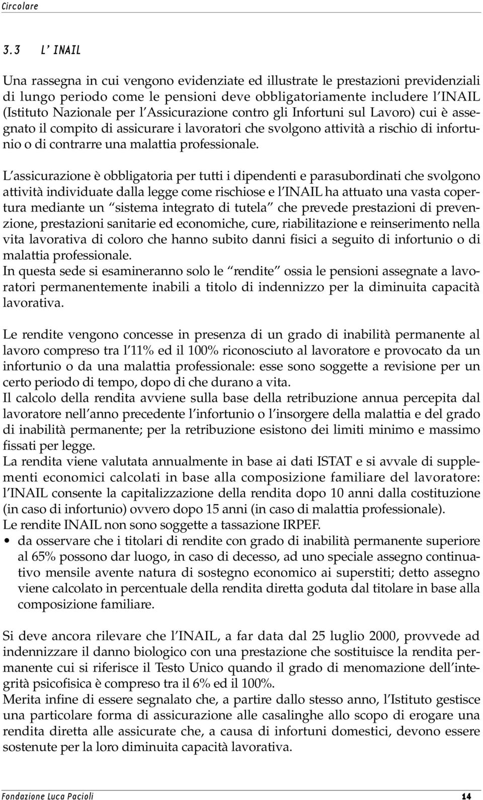 L assicurazione è obbligatoria per tutti i dipendenti e parasubordinati che svolgono attività individuate dalla legge come rischiose e l INAIL ha attuato una vasta copertura mediante un sistema