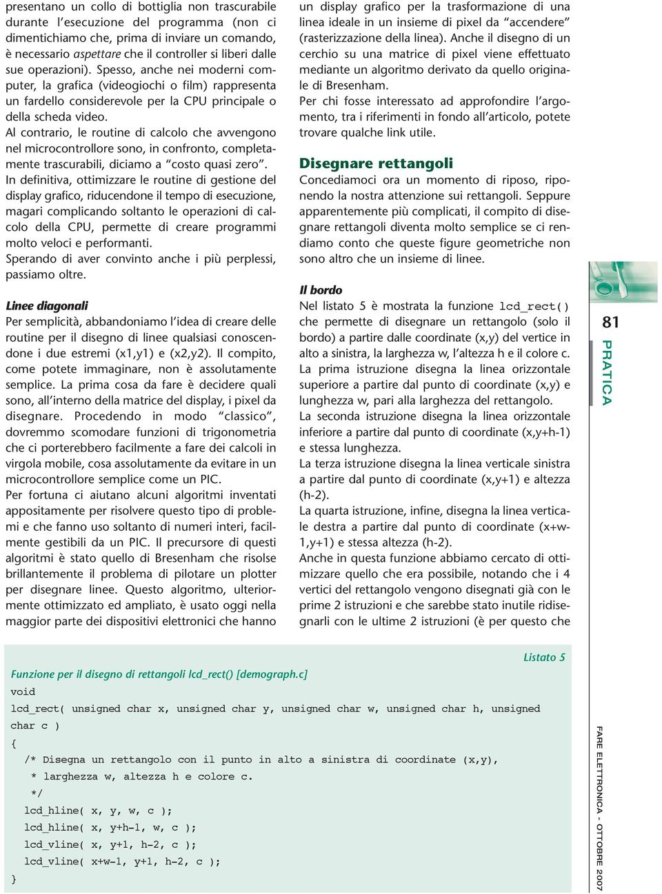 Al contrario, le routine di calcolo che avvengono nel microcontrollore sono, in confronto, completamente trascurabili, diciamo a costo quasi zero.