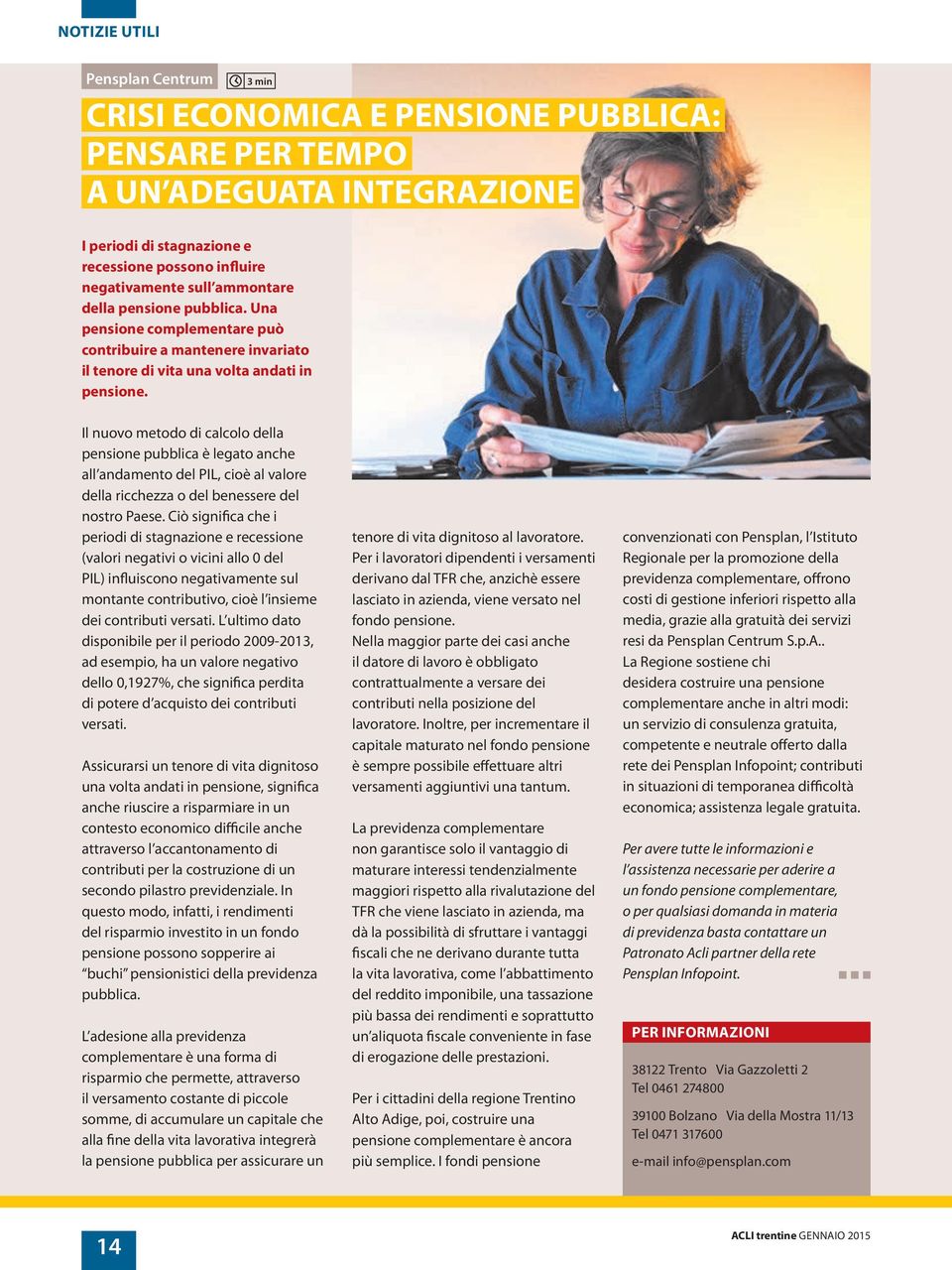 Il nuovo metodo di calcolo della pensione pubblica è legato anche all andamento del PIL, cioè al valore della ricchezza o del benessere del nostro Paese.