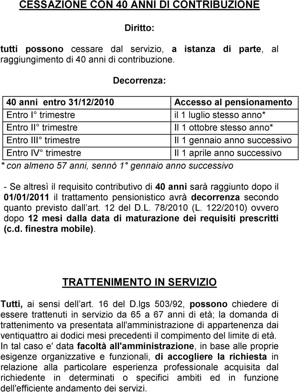 contributivo di 40 anni sarà raggiunto dopo il 01/01/2011 il trattamento pensionistico avrà decorrenza secondo quanto previsto dall art. 12 del D.L. 78/2010 (L.