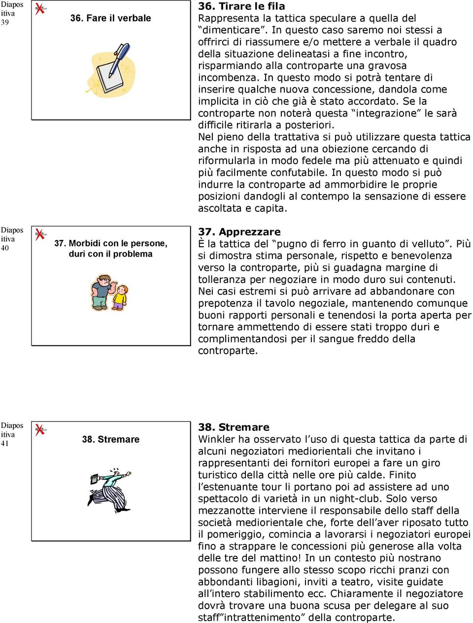 In questo modo si potrà tentare di inserire qualche nuova concessione, dandola come implicita in ciò che già è stato accordato.