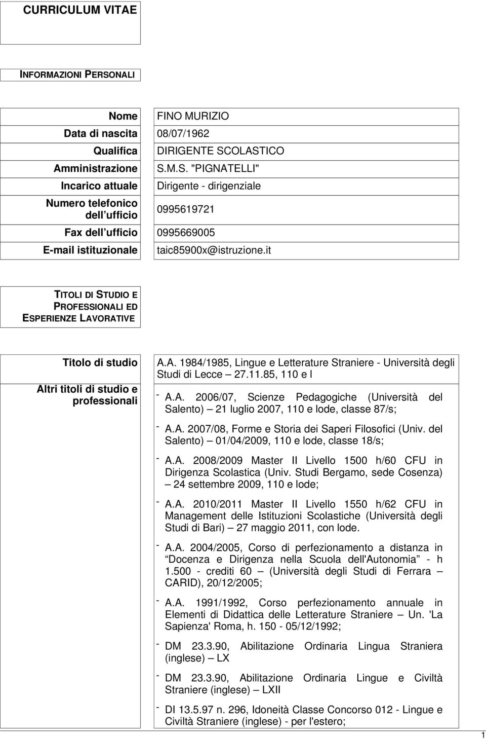 11.85, 110 e l - A.A. 2006/07, Scienze Pedagogiche (Università del Salento) 21 luglio 2007, 110 e lode, classe 87/s; - A.A. 2007/08, Forme e Storia dei Saperi Filosofici (Univ.