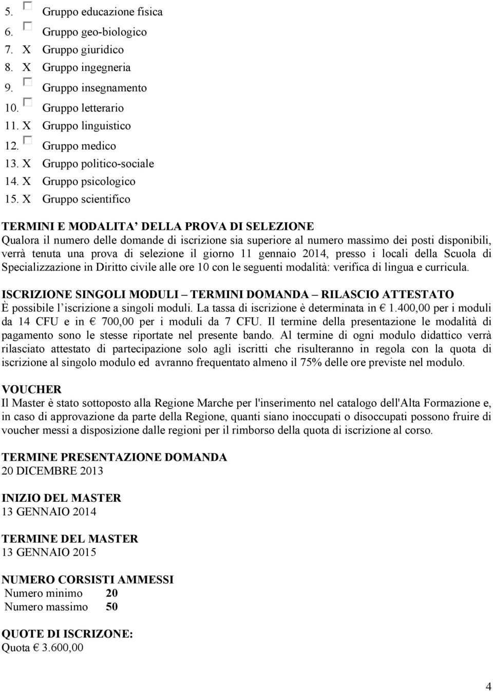 X Gruppo scientifico TERMINI E MODALITA DELLA PROVA DI SELEZIONE Qualora il numero delle domande di iscrizione sia superiore al numero massimo dei posti disponibili, verrà tenuta una prova di