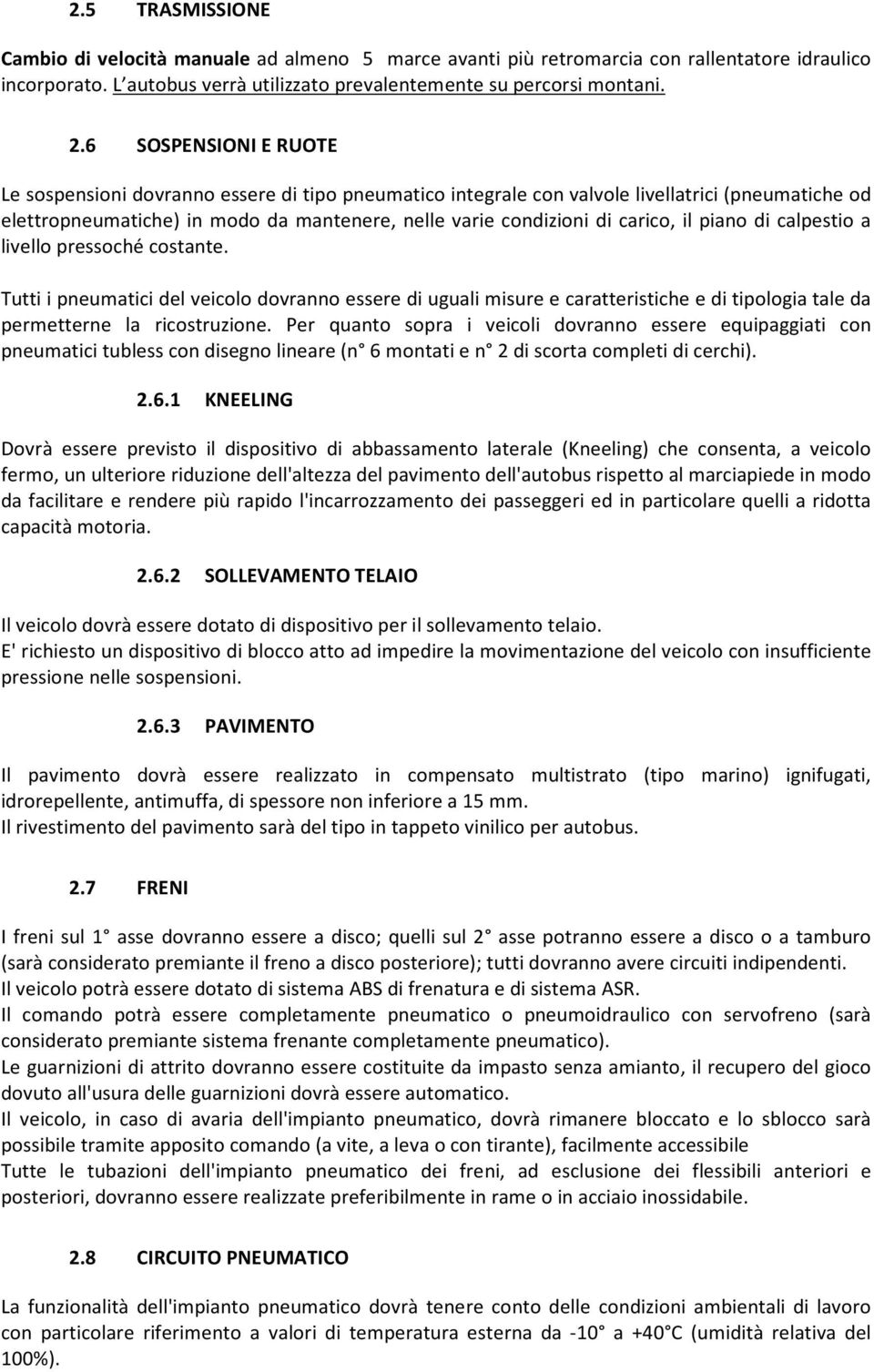 il piano di calpestio a livello pressoché costante. Tutti i pneumatici del veicolo dovranno essere di uguali misure e caratteristiche e di tipologia tale da permetterne la ricostruzione.