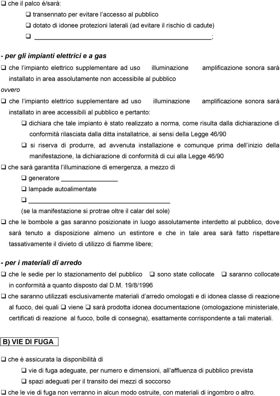 amplificazione sonora sarà installato in aree accessibili al pubblico e pertanto: dichiara che tale impianto è stato realizzato a norma, come risulta dalla dichiarazione di conformità rilasciata