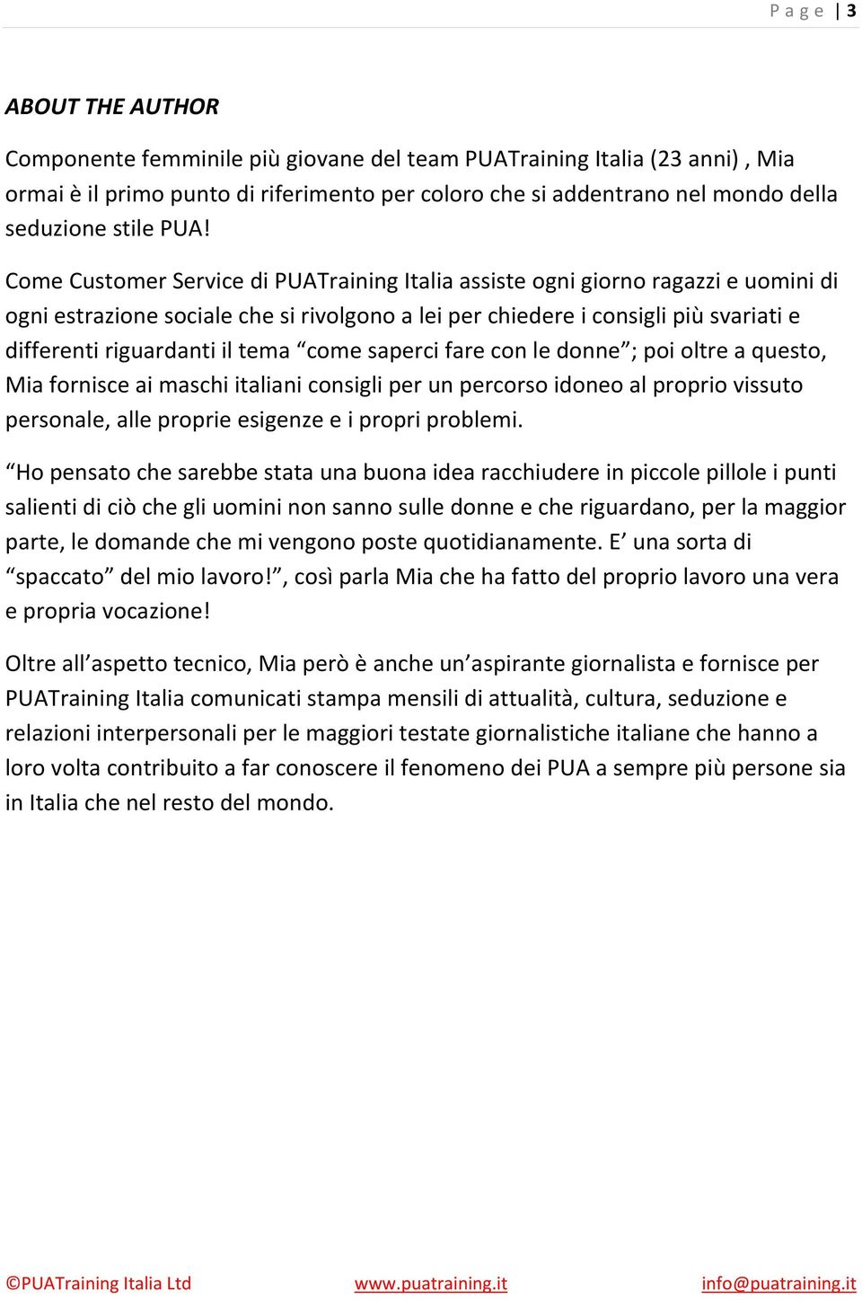 il tema come saperci fare con le donne ; poi oltre a questo, Mia fornisce ai maschi italiani consigli per un percorso idoneo al proprio vissuto personale, alle proprie esigenze e i propri problemi.