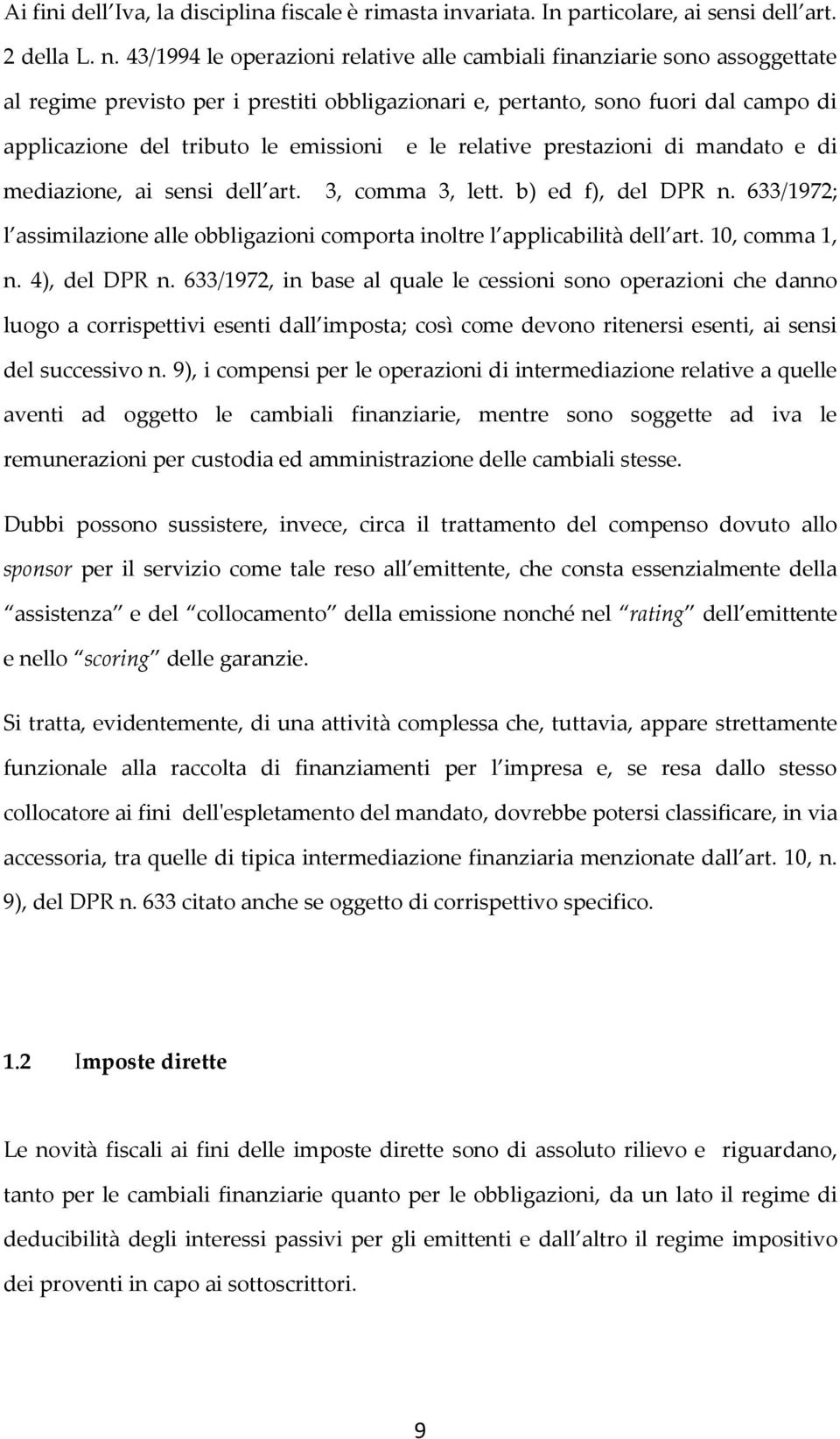 e le relative prestazioni di mandato e di mediazione, ai sensi dell art. 3, comma 3, lett. b) ed f), del DPR n. 633/1972; l assimilazione alle obbligazioni comporta inoltre l applicabilità dell art.