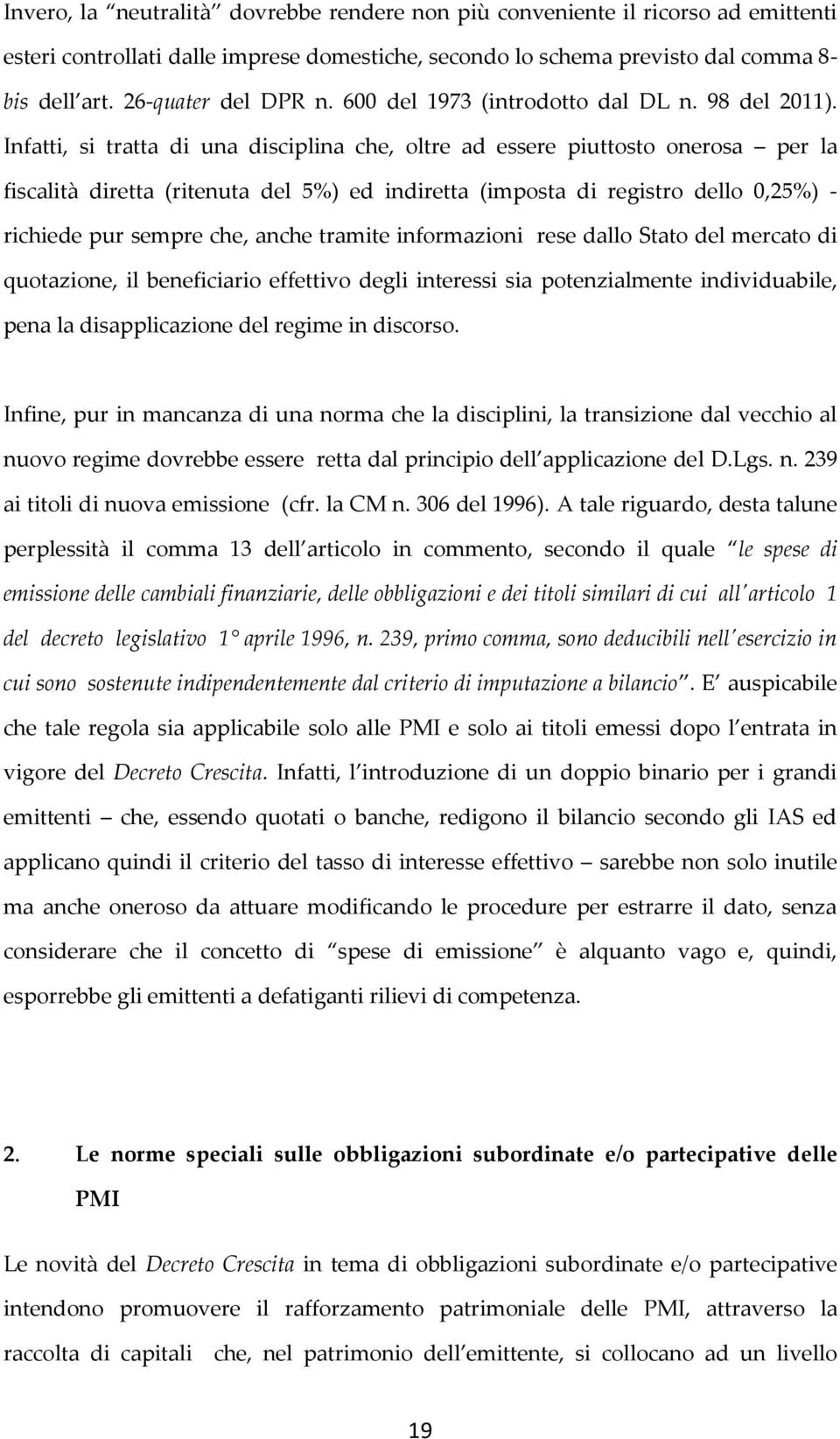 Infatti, si tratta di una disciplina che, oltre ad essere piuttosto onerosa per la fiscalità diretta (ritenuta del 5%) ed indiretta (imposta di registro dello 0,25%) - richiede pur sempre che, anche