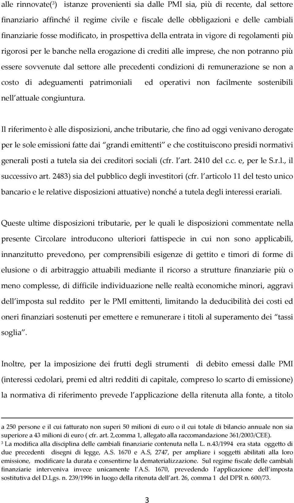 precedenti condizioni di remunerazione se non a costo di adeguamenti patrimoniali ed operativi non facilmente sostenibili nell attuale congiuntura.