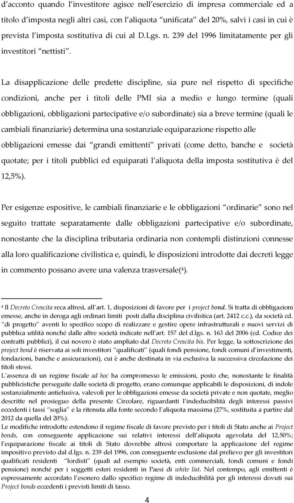 La disapplicazione delle predette discipline, sia pure nel rispetto di specifiche condizioni, anche per i titoli delle PMI sia a medio e lungo termine (quali obbligazioni, obbligazioni partecipative