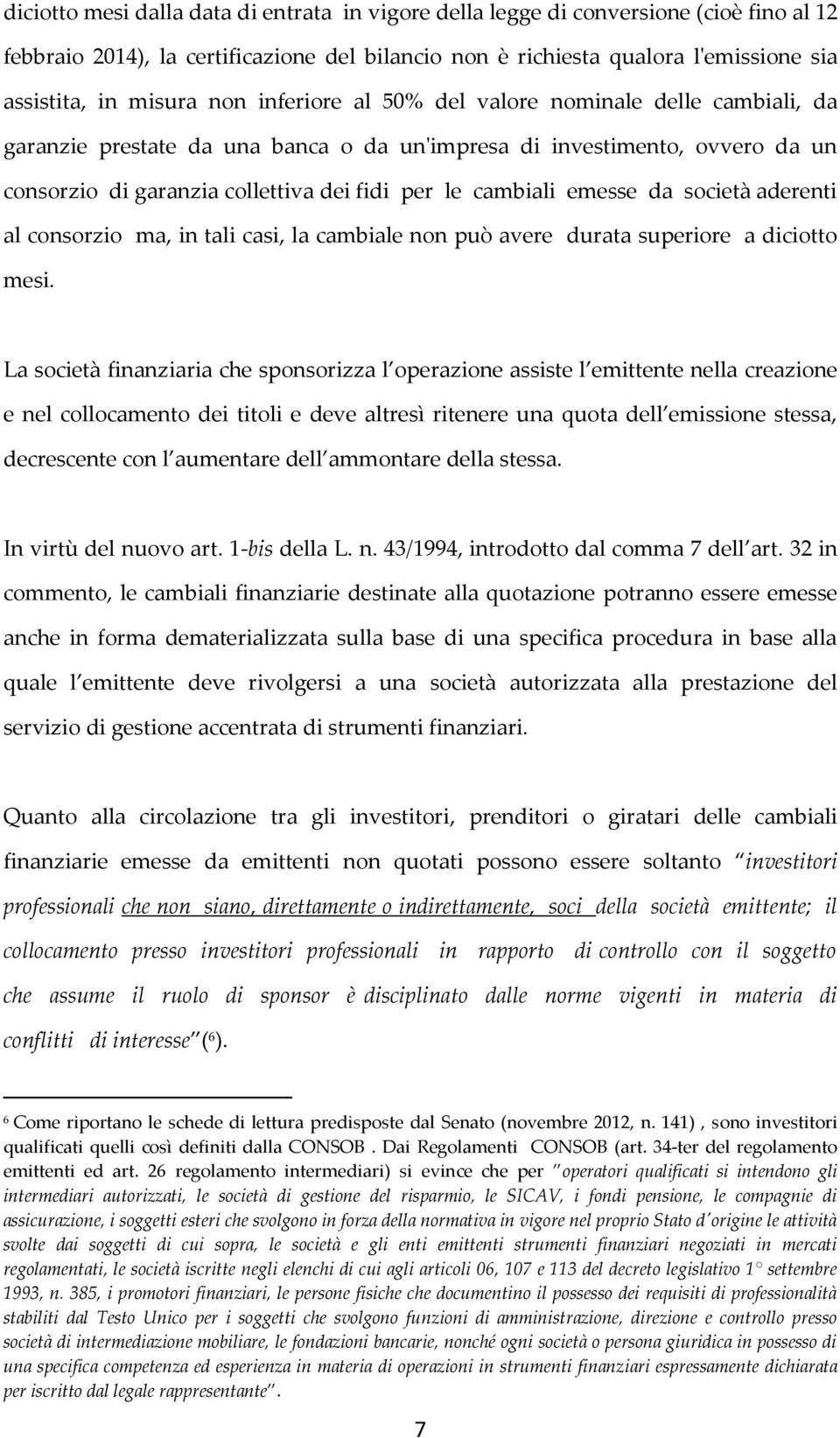 emesse da società aderenti al consorzio ma, in tali casi, la cambiale non può avere durata superiore a diciotto mesi.