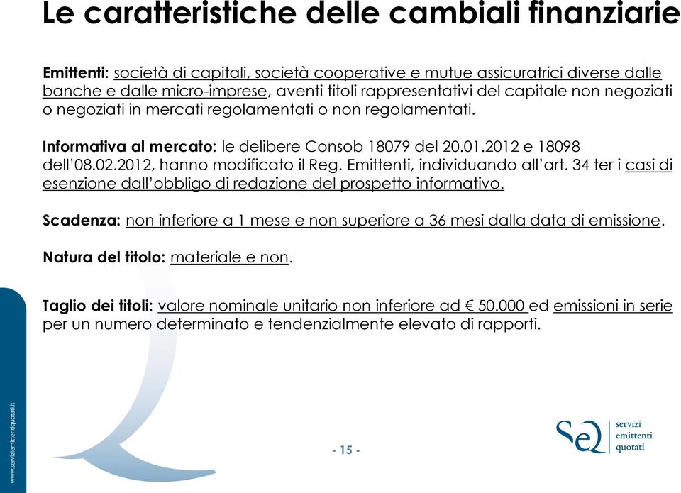 2012, hanno modificato il Reg. Emittenti, individuando all art. 34 ter i casi di esenzione dall obbligo di redazione del prospetto informativo.