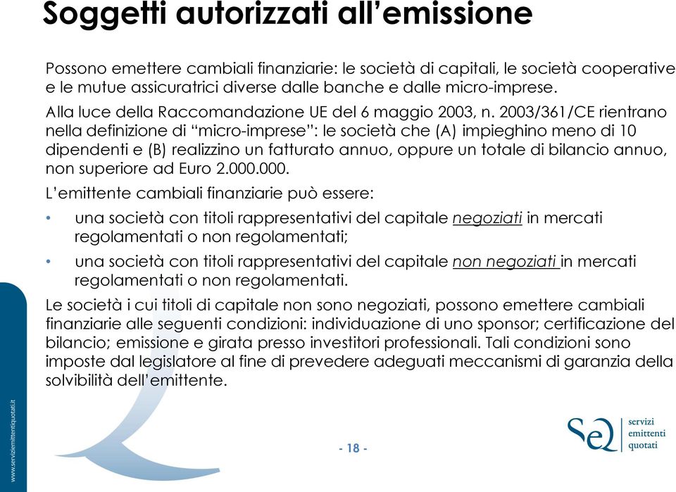 2003/361/CE rientrano nella definizione di micro-imprese : le società che (A) impieghino meno di 10 dipendenti e (B) realizzino un fatturato annuo, oppure un totale di bilancio annuo, non superiore