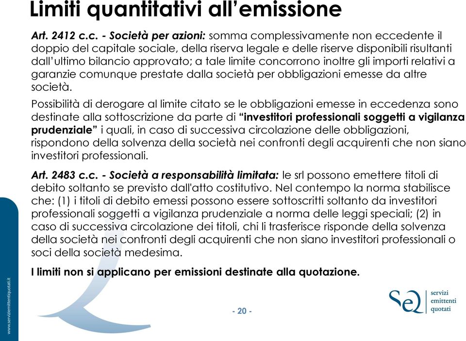 concorrono inoltre gli importi relativi a garanzie comunque prestate dalla società per obbligazioni emesse da altre società.