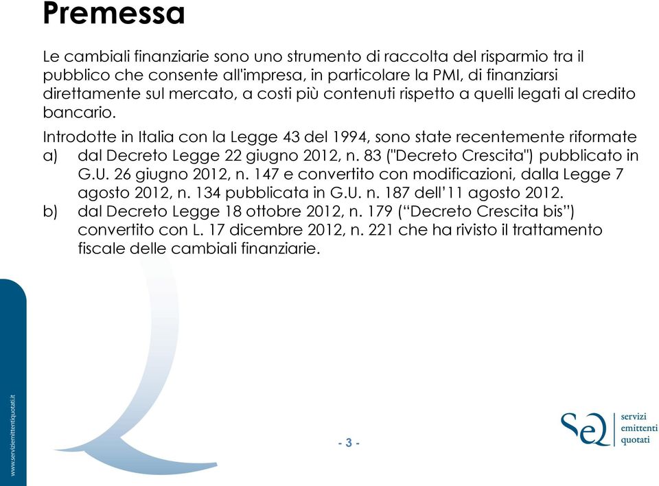 Introdotte in Italia con la Legge 43 del 1994, sono state recentemente riformate a) dal Decreto Legge 22 giugno 2012, n. 83 ("Decreto Crescita") pubblicato in G.U. 26 giugno 2012, n.