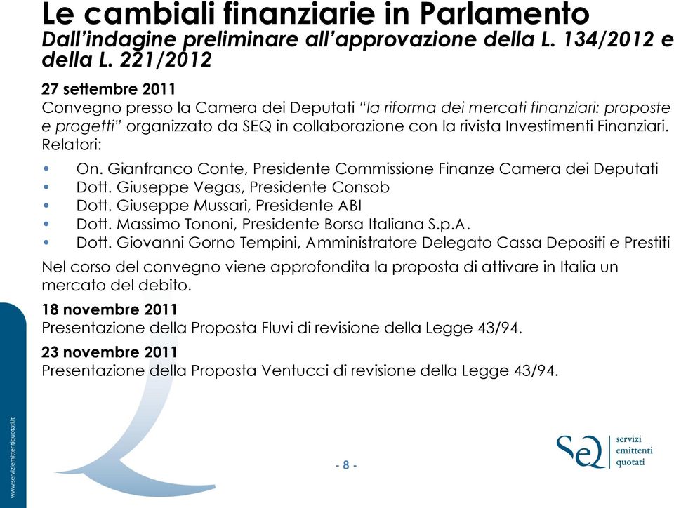 Relatori: On. Gianfranco Conte, Presidente Commissione Finanze Camera dei Deputati Dott. Giuseppe Vegas, Presidente Consob Dott. Giuseppe Mussari, Presidente ABI Dott.