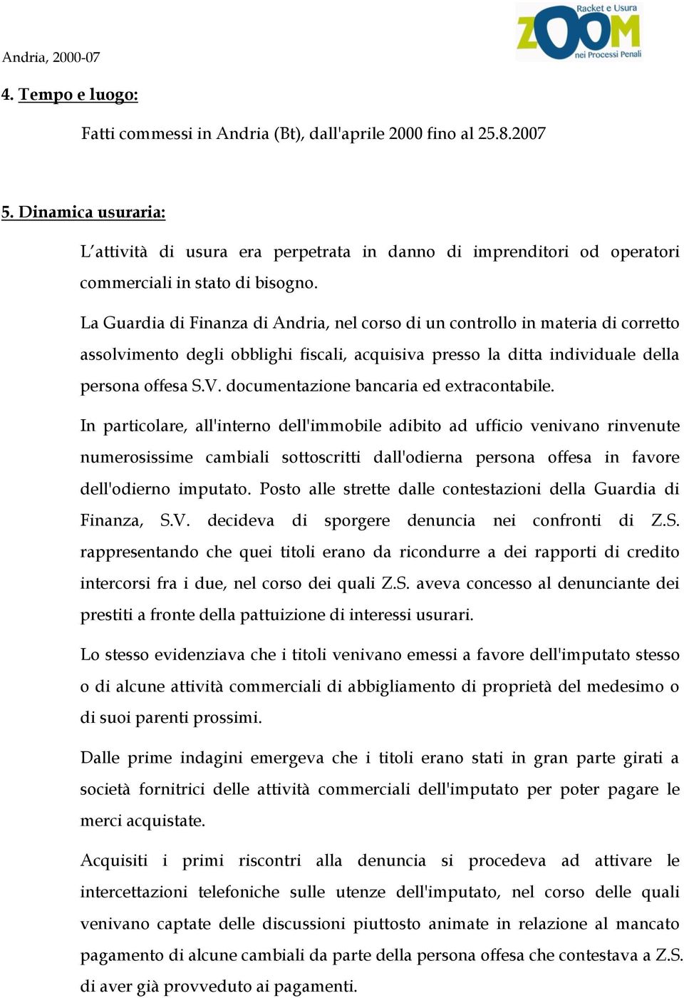 La Guardia di Finanza di Andria, nel corso di un controllo in materia di corretto assolvimento degli obblighi fiscali, acquisiva presso la ditta individuale della persona offesa S.V.