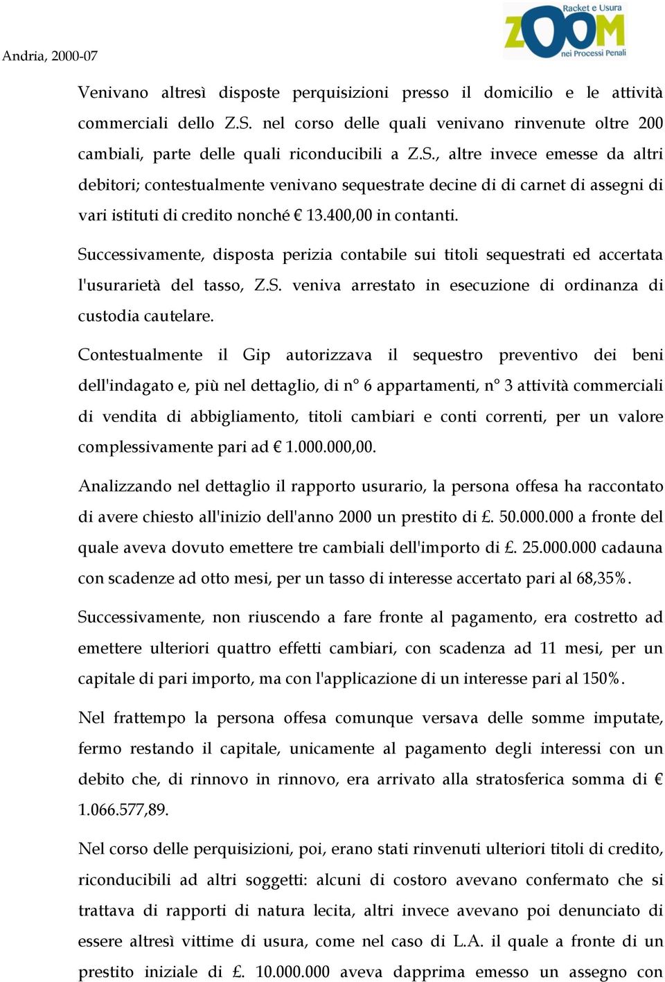 , altre invece emesse da altri debitori; contestualmente venivano sequestrate decine di di carnet di assegni di vari istituti di credito nonché 13.400,00 in contanti.