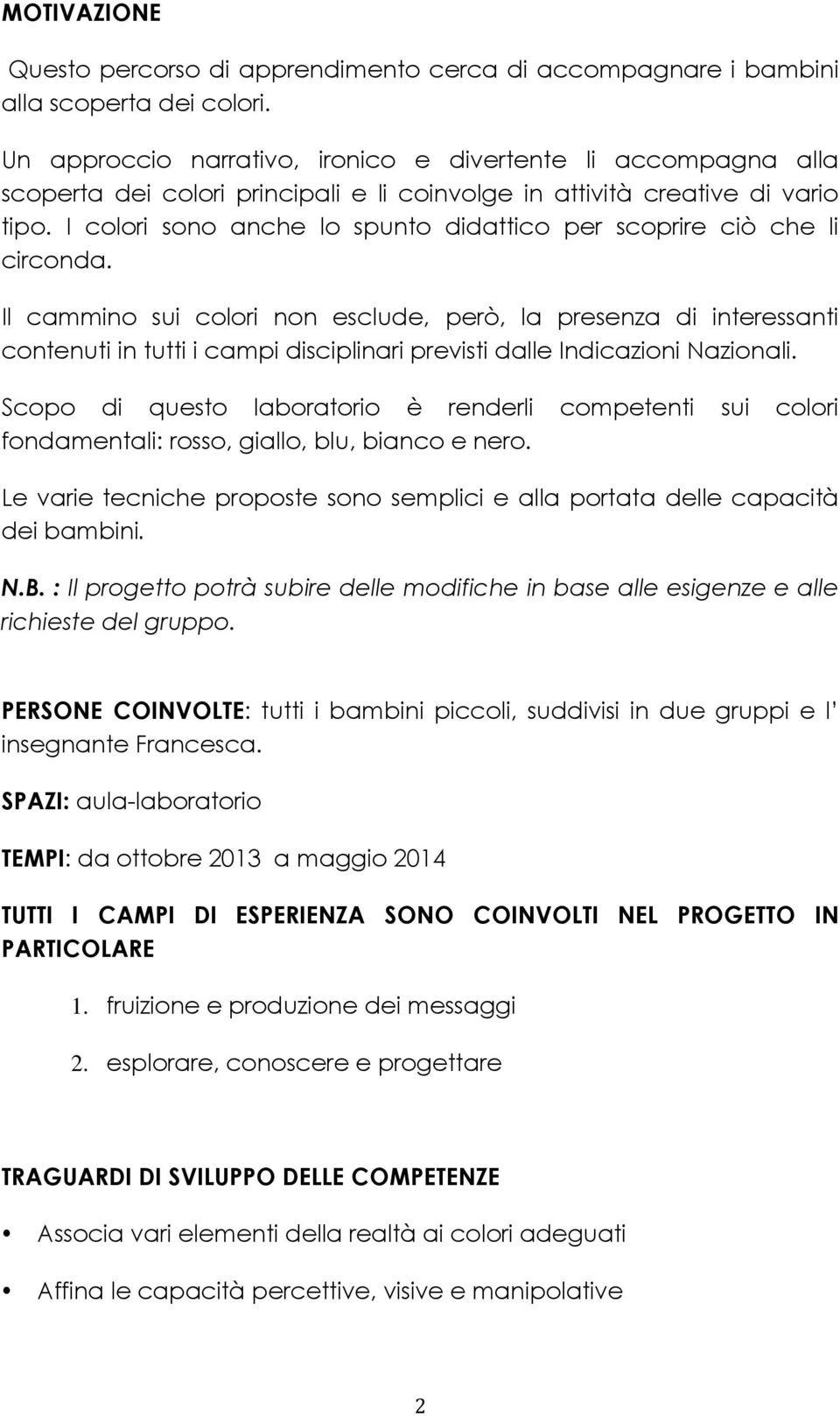 I colori sono anche lo spunto didattico per scoprire ciò che li circonda.