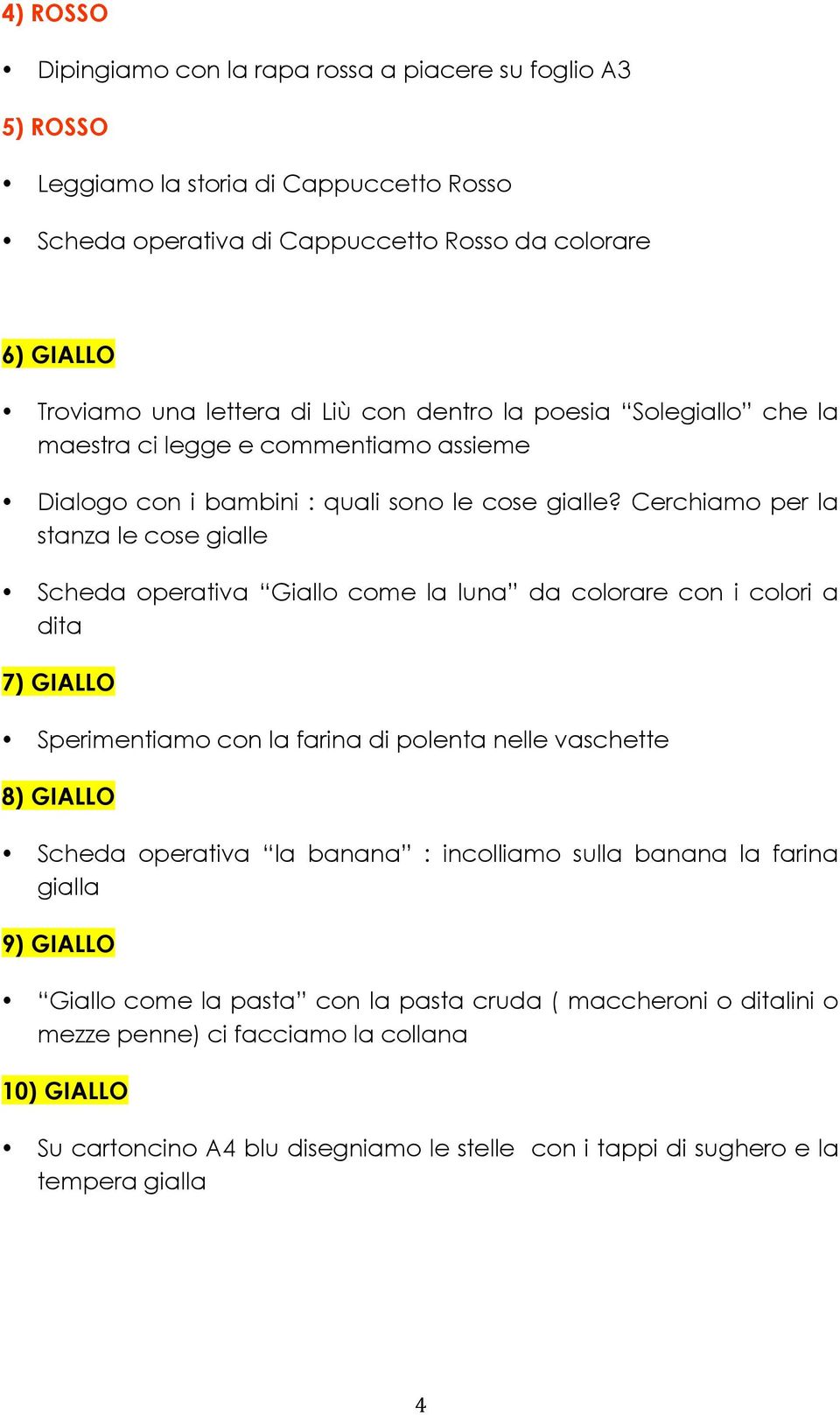 Cerchiamo per la stanza le cose gialle Scheda operativa Giallo come la luna da colorare con i colori a dita 7) GIALLO Sperimentiamo con la farina di polenta nelle vaschette 8) GIALLO Scheda