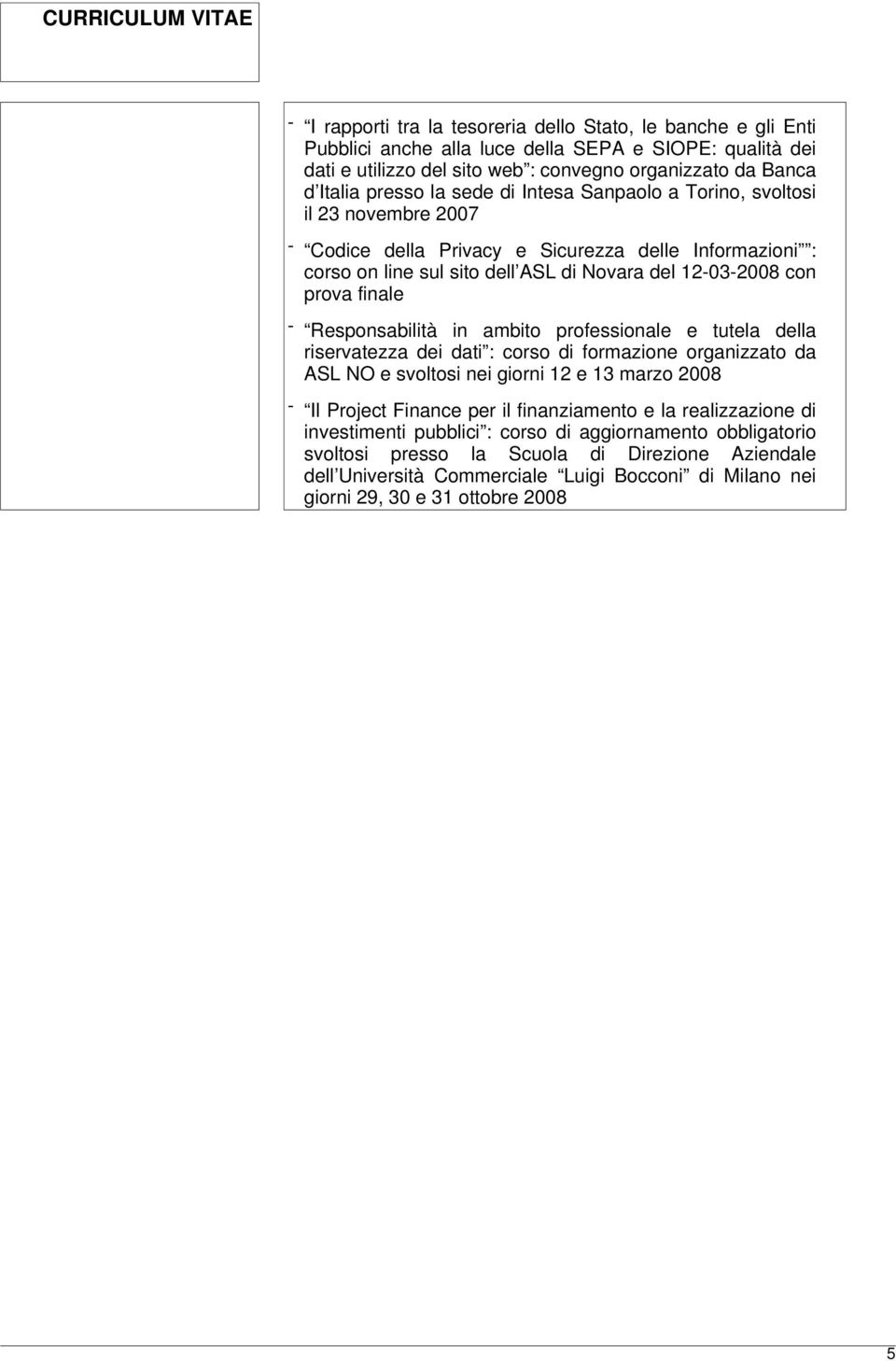 Responsabilità in ambito professionale e tutela della riservatezza dei dati : corso di formazione organizzato da ASL NO e svoltosi nei giorni 12 e 13 marzo 2008 - Il Project Finance per il